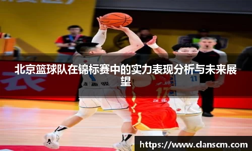 北京篮球队在锦标赛中的实力表现分析与未来展望