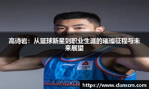 高诗岩：从篮球新星到职业生涯的璀璨征程与未来展望
